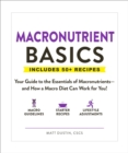 Macronutrient Basics : Your Guide to the Essentials of Macronutrients-and How a Macro Diet Can Work for You! - Book