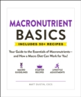 Macronutrient Basics : Your Guide to the Essentials of Macronutrients-and How a Macro Diet Can Work for You! - eBook