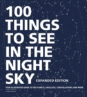100 Things to See in the Night Sky, Expanded Edition : Your Illustrated Guide to the Planets, Satellites, Constellations, and More - eBook