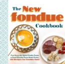 The New Fondue Cookbook : From Savory Ale-Spiked Cheddar Fondue to Sweet Chocolate Peanut Butter Fondue, 100 Recipes for Fondue Fun! - Book