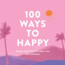 100 Ways to Happy : Simple Activities to Help You Live Joyfully - Book