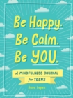 Be Happy. Be Calm. Be YOU. : A Mindfulness Journal for Teens - Book