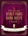The Unofficial Disney Parks Drink Recipe Book : From LeFou's Brew to the Jedi Mind Trick, 100+ Magical Disney-Inspired Drinks - Book