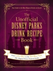 The Unofficial Disney Parks Drink Recipe Book : From LeFou's Brew to the Jedi Mind Trick, 100+ Magical Disney-Inspired Drinks - eBook