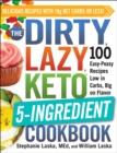The DIRTY, LAZY, KETO 5-Ingredient Cookbook : 100 Easy-Peasy Recipes Low in Carbs, Big on Flavor - eBook