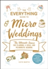 The Everything Guide to Micro Weddings : The Ultimate Source for Planning a Small and Meaningful Wedding - eBook