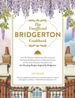 The Unofficial Bridgerton Cookbook : From The Viscount's Mushroom Miniatures and The Royal Wedding Oysters to Debutante Punch and The Duke's Favorite Gooseberry Pie, 100 Dazzling Recipes Inspired by B - eBook