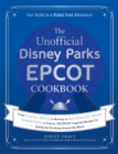The Unofficial Disney Parks EPCOT Cookbook : From School Bread in Norway to Macaron Ice Cream Sandwiches in France, 100 EPCOT-Inspired Recipes for Eating and Drinking Around the World - Book