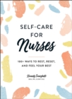 Self-Care for Nurses : 100+ Ways to Rest, Reset, and Feel Your Best - eBook