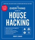 The Everything Guide to House Hacking : Your Step-by-Step Guide to: Financing a House Hack, Finding Ideal Properties and Tenants, Maximizing the Profitability of Your Property, Navigating the Real Est - eBook