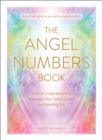 The Angel Numbers Book : How to Understand the Messages Your Spirit Guides Are Sending You - Book