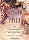 Women of Myth : From Deer Woman and Mami Wata to Amaterasu and Athena, Your Guide to the Amazing and Diverse Women from World Mythology - Book