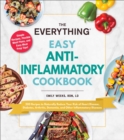 The Everything Easy Anti-Inflammatory Cookbook : 200 Recipes to Naturally Reduce Your Risk of Heart Disease, Diabetes, Arthritis, Dementia, and Other Inflammatory Diseases - Book