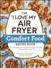 The "I Love My Air Fryer" Comfort Food Recipe Book : From Chicken Parmesan to Small Batch Chocolate Chip Cookies, 175 Easy and Delicious Recipes - eBook