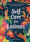 Self-Care for Latinas : 100+ Ways to Prioritize & Rejuvenate Your Mind, Body, & Spirit - Book