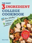The Easy Three-Ingredient College Cookbook : 100 Quick, Low-Cost Recipes That Fit Your Budget AND Schedule! - Book