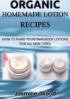 Organic Homemade Lotion Recipes : How To Make Your Own Body Lotions For All Skin Types - Book