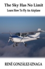 The Sky Has No Limit : Learn How To Fly An Airplane - Book