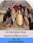 On the Indian Trail: Stories of Missionary Work among Cree and Salteaux Indians - eBook