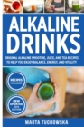 Alkaline Drinks : Original Alkaline Smoothie, Juice, and Tea Recipes to Help You Enjoy Balance, Energy, and Vitality - Book