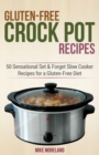 Gluten-Free Crock Pot Recipes : 50 Sensational Set & Forget Slow Cooker Recipes for a Gluten-Free Diet - Book