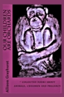 Our Children Are Orchards : - collected poems about animals, children and pregancy - Book