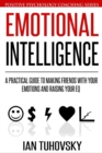 Emotional Intelligence : A Practical Guide to Making Friends with Your Emotions and Raising Your EQ - Book