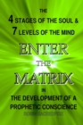 Enter the Matrix : The 4 Stages of the Soul and 7 Levels of the Mind in the Development of a Prophetic Conscience - Book