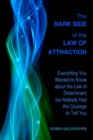 The Dark Side of the Law of Attraction : Everything You Wanted to Know about the Law of Detachment but Nobody Had the Courage to Tell You - Book