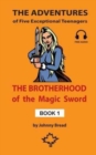 The Brotherhood of the Magic Sword - Book 1 : The Adventures of Five Exceptional Teenagers - Book