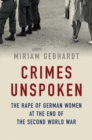 Crimes Unspoken : The Rape of German Women at the End of the Second World War - eBook