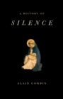 A History of Silence : From the Renaissance to the Present Day - Book