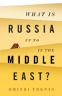 What Is Russia Up To in the Middle East? - Book