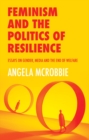 Feminism and the Politics of Resilience : Essays on Gender, Media and the End of Welfare - Book