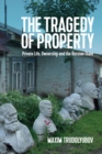 The Tragedy of Property : Private Life, Ownership and the Russian State - Book
