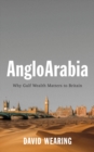 AngloArabia : Why Gulf Wealth Matters to Britain - Book