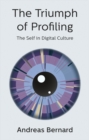 The Triumph of Profiling : The Self in Digital Culture - Book