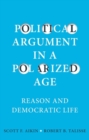 Political Argument in a Polarized Age : Reason and Democratic Life - Book