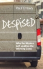 Despised : Why the Modern Left Loathes the Working Class - Book