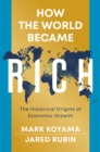 How the World Became Rich : The Historical Origins of Economic Growth - Book