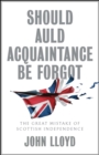 Should Auld Acquaintance Be Forgot : The Great Mistake of Scottish Independence - Book