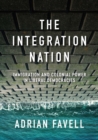 The Integration Nation : Immigration and Colonial Power in Liberal Democracies - Book