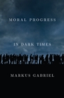 Moral Progress in Dark Times : Universal Values for the 21st Century - eBook