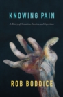 Knowing Pain : A History of Sensation, Emotion, and Experience - eBook