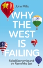 Why the West is Failing: Failed Economics and the Rise of the East - Book
