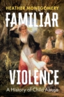 Familiar Violence : A History of Child Abuse - eBook