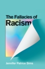 The Fallacies of Racism : Understanding How Common Perceptions Uphold White Supremacy - Book