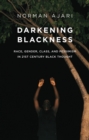 Darkening Blackness : Race, Gender, Class, and Pessimism in 21st-Century Black Thought - Book