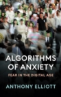 Algorithms of Anxiety : Fear in the Digital Age - Book