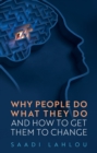 Why People Do What They Do : And How to Get Them to Change - Book